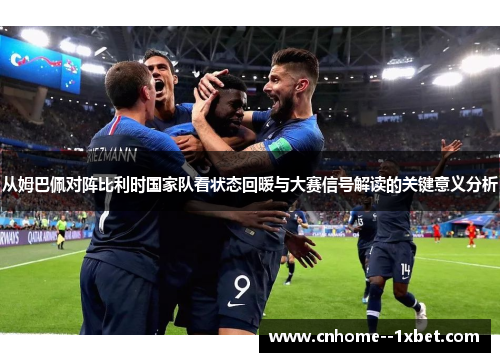 从姆巴佩对阵比利时国家队看状态回暖与大赛信号解读的关键意义分析