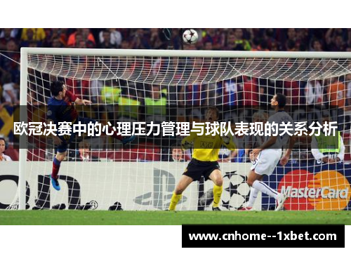 欧冠决赛中的心理压力管理与球队表现的关系分析
