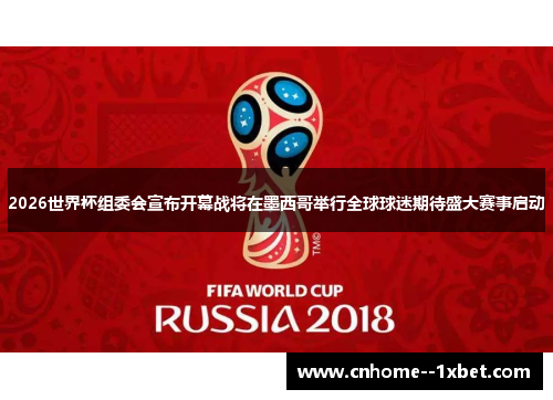 2026世界杯组委会宣布开幕战将在墨西哥举行全球球迷期待盛大赛事启动