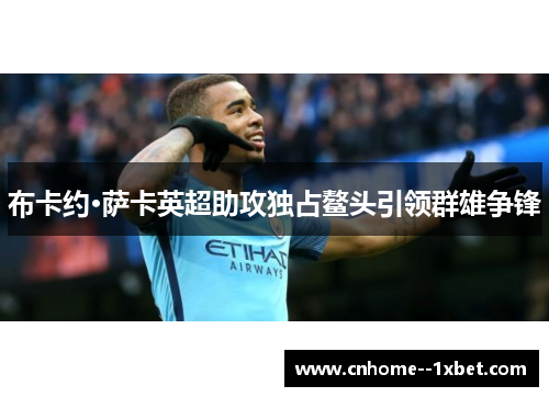 布卡约·萨卡英超助攻独占鳌头引领群雄争锋