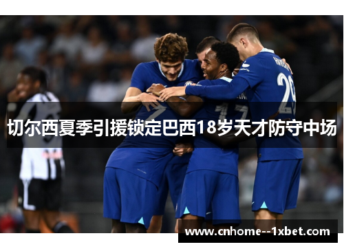 切尔西夏季引援锁定巴西18岁天才防守中场
