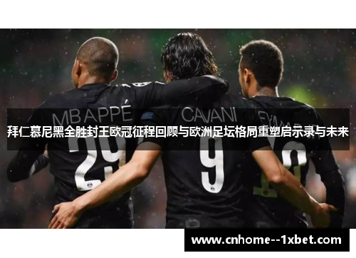 拜仁慕尼黑全胜封王欧冠征程回顾与欧洲足坛格局重塑启示录与未来