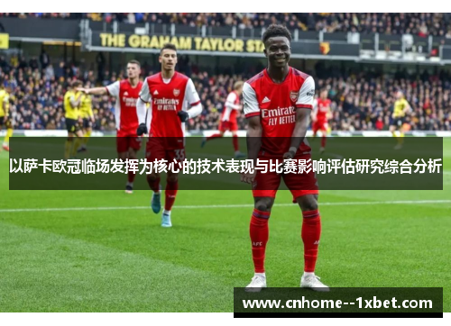 以萨卡欧冠临场发挥为核心的技术表现与比赛影响评估研究综合分析