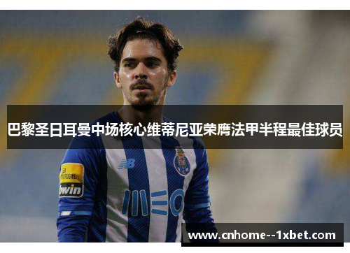 巴黎圣日耳曼中场核心维蒂尼亚荣膺法甲半程最佳球员