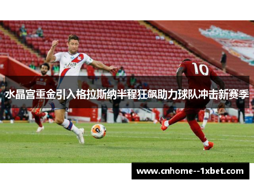 水晶宫重金引入格拉斯纳半程狂飙助力球队冲击新赛季