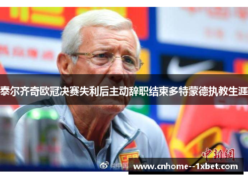 泰尔齐奇欧冠决赛失利后主动辞职结束多特蒙德执教生涯