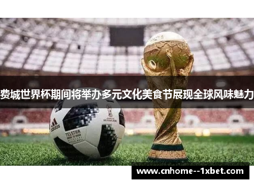 费城世界杯期间将举办多元文化美食节展现全球风味魅力